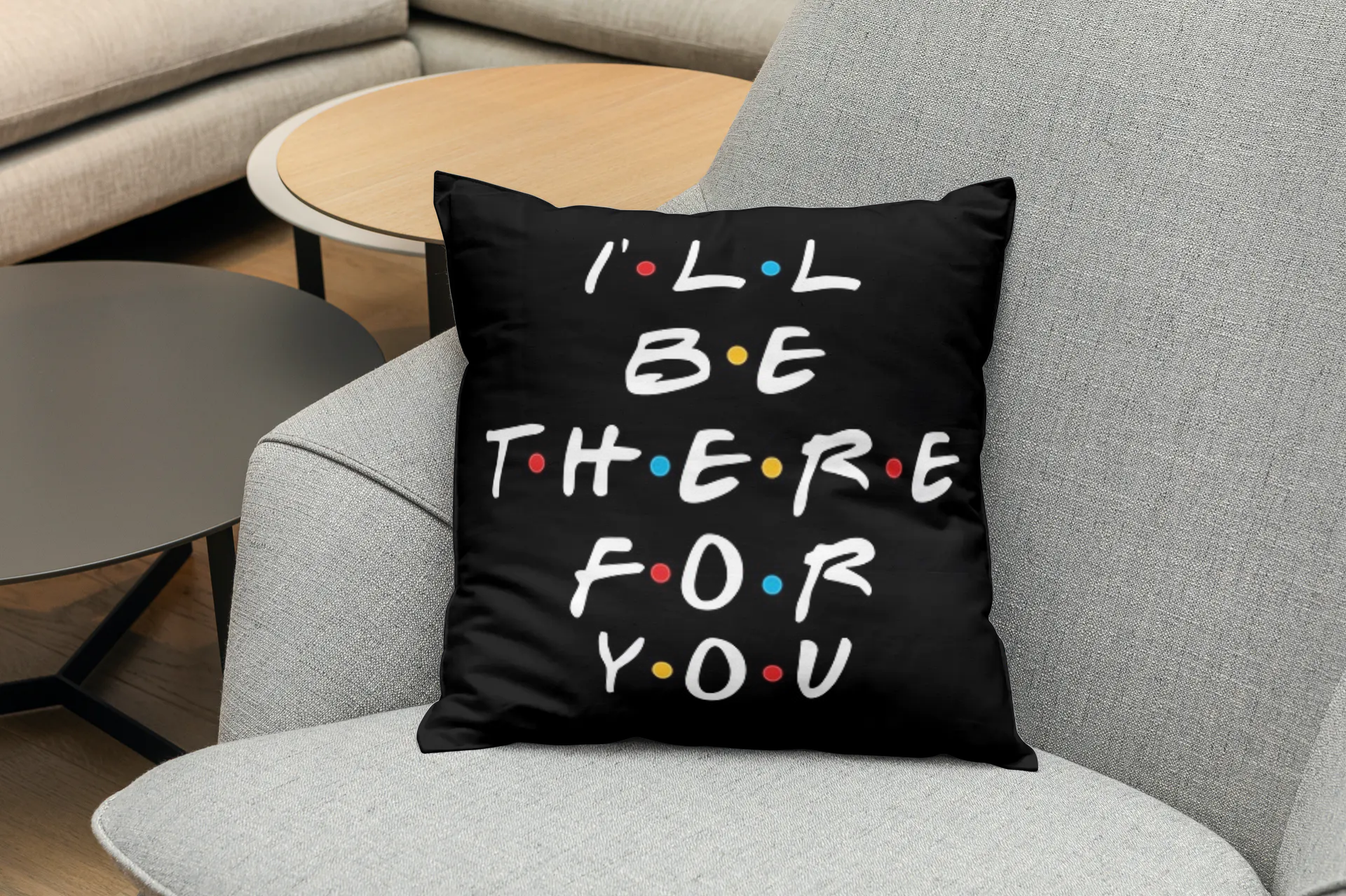 I'll Be There For You Pillow