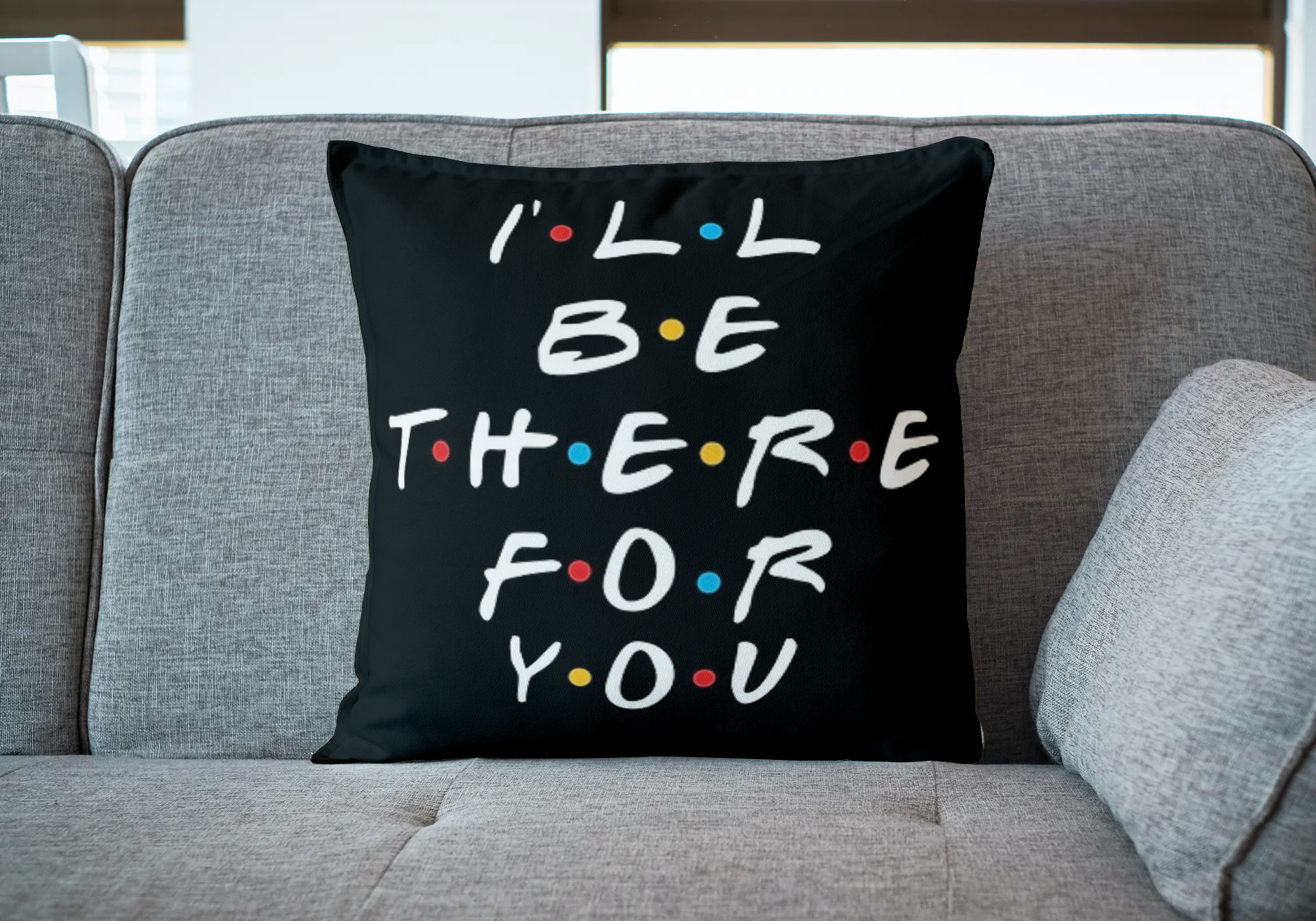 I'll Be There For You Pillow